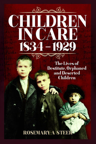 Children in Care 1834-1929 - The Lives of Destitute, Orphaned and Deserted Children