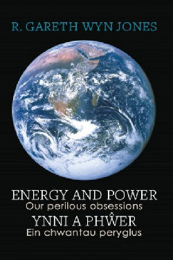 'Energy and Power - Our perilous obsessions' by R. Gareth Wyn Jones