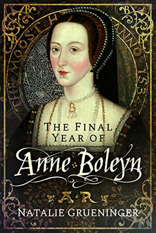'The Final Year of Anne Boleyn' gan Natalie Grueninger