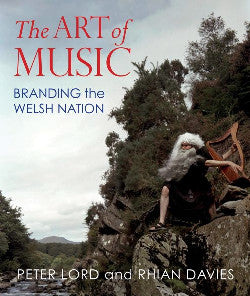 'The Art of Music - Branding the Welsh Nation' by Peter Lord & Rhian Davies